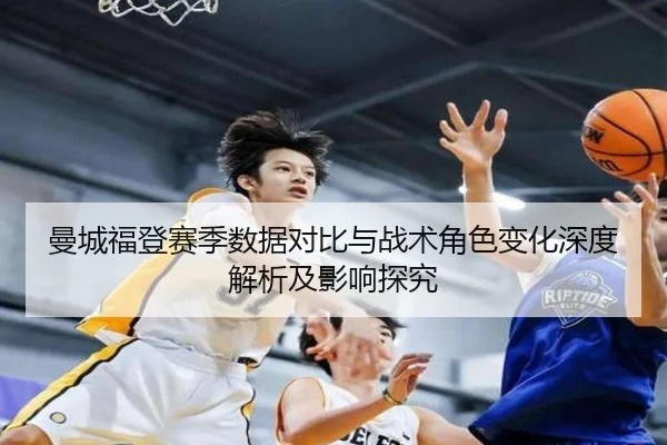 曼城福登赛季数据对比与战术角色变化深度解析及影响探究